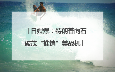 日媒爆：特朗普向石破茂“推销”美战机