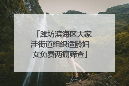 潍坊滨海区大家洼街道组织适龄妇女免费两癌筛查