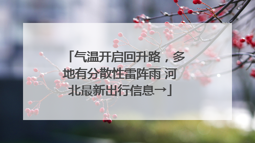 气温开启回升路，多地有分散性雷阵雨 河北最新出行信息→