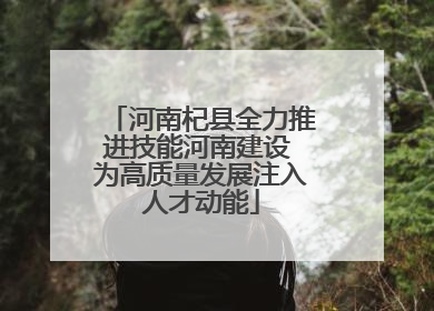 河南杞县全力推进技能河南建设 为高质量发展注入人才动能