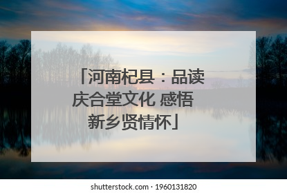 河南杞县：品读庆合堂文化 感悟新乡贤情怀