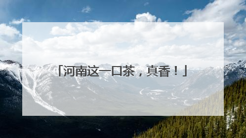 河南这一口茶，真香！