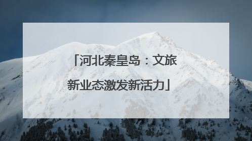 河北秦皇岛：文旅新业态激发新活力