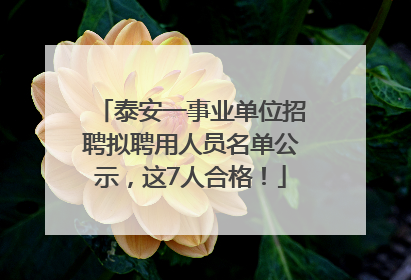 泰安一事业单位招聘拟聘用人员名单公示，这7人合格！