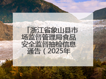 浙江省象山县市场监督管理局食品安全监督抽检信息通告（2025年第3期）