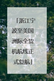 浙江宁波至美国洲际全货机航线正式复航