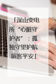 深山变电所“心脏守护者”：孤独守望护航旅客平安