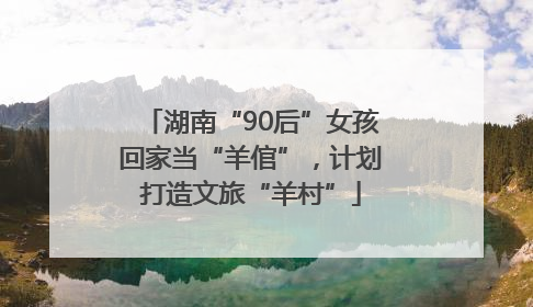 湖南“90后”女孩回家当“羊倌”，计划打造文旅“羊村”