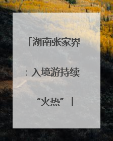 湖南张家界：入境游持续“火热”