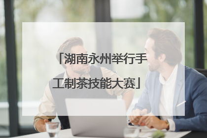 湖南永州举行手工制茶技能大赛