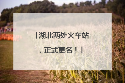 湖北两处火车站，正式更名！