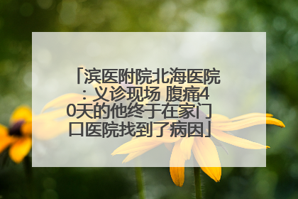滨医附院北海医院：义诊现场 腹痛40天的他终于在家门口医院找到了病因