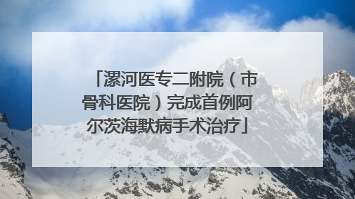 漯河医专二附院（市骨科医院）完成首例阿尔茨海默病手术治疗
