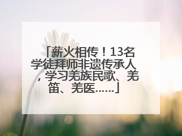薪火相传！13名学徒拜师非遗传承人，学习羌族民歌、羌笛、羌医……