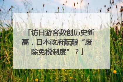 访日游客数创历史新高，日本政府酝酿“废除免税制度”？