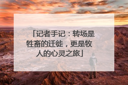 记者手记：转场是牲畜的迁徙，更是牧人的心灵之旅