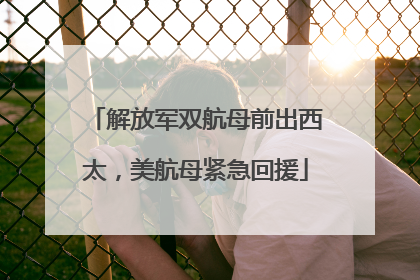 解放军双航母前出西太，美航母紧急回援