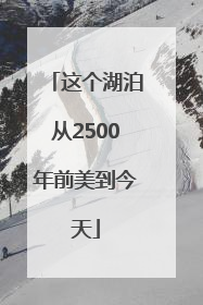这个湖泊从2500年前美到今天