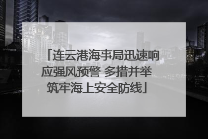 连云港海事局迅速响应强风预警 多措并举筑牢海上安全防线