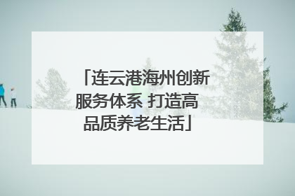连云港海州创新服务体系 打造高品质养老生活