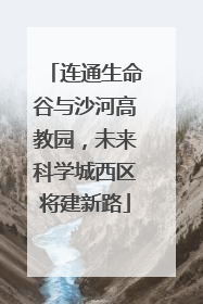 连通生命谷与沙河高教园，未来科学城西区将建新路