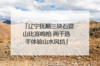 辽宁抚顺三块石登山比赛鸣枪 两千选手体验山水风情