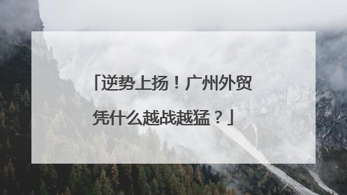逆势上扬！广州外贸凭什么越战越猛？