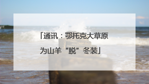 通讯：鄂托克大草原为山羊“脱”冬装