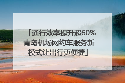 通行效率提升超60% 青岛机场网约车服务新模式让出行更便捷