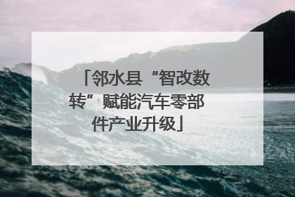 邻水县“智改数转”赋能汽车零部件产业升级