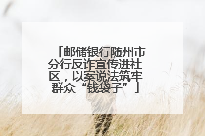 邮储银行随州市分行反诈宣传进社区，以案说法筑牢群众“钱袋子”