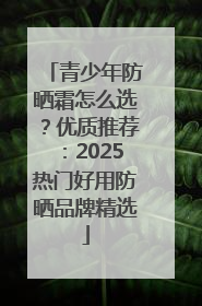 青少年防晒霜怎么选？优质推荐：2025热门好用防晒品牌精选