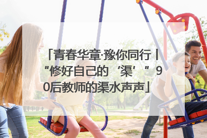 青春华章·豫你同行丨“修好自己的‘渠’”90后教师的渠水声声