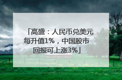 高盛：人民币兑美元每升值1%，中国股市回报可上涨3%