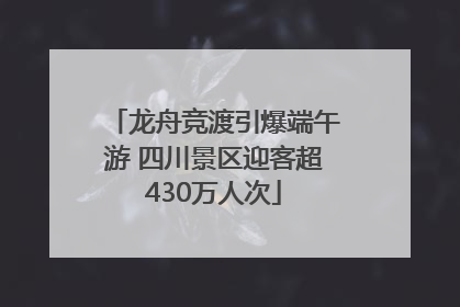 龙舟竞渡引爆端午游 四川景区迎客超430万人次