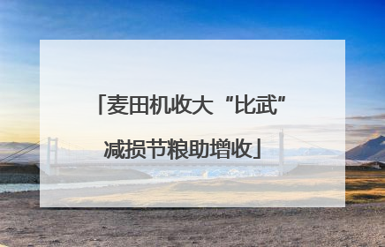 麦田机收大“比武” 减损节粮助增收