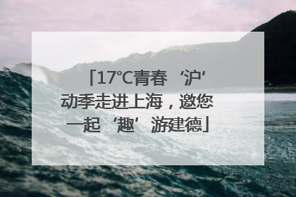 17℃青春‘沪’动季走进上海，邀您一起‘趣’游建德