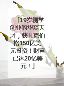 19岁辍学创业的华裔天才，获扎克伯格150亿美元投资！财富已达20亿美元！