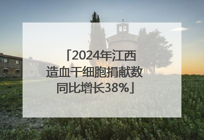2024年江西造血干细胞捐献数同比增长38%