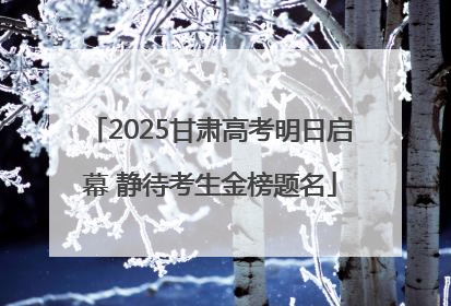 2025甘肃高考明日启幕 静待考生金榜题名
