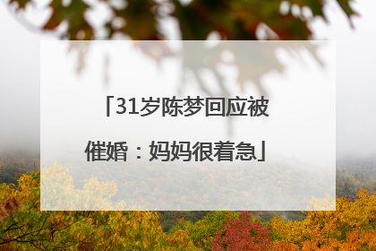 31岁陈梦回应被催婚：妈妈很着急