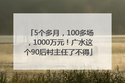 5个多月，100多场，1000万元！广水这个90后村主任了不得