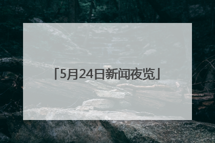 5月24日新闻夜览