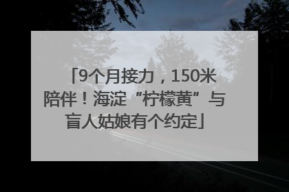 9个月接力，150米陪伴！海淀“柠檬黄”与盲人姑娘有个约定