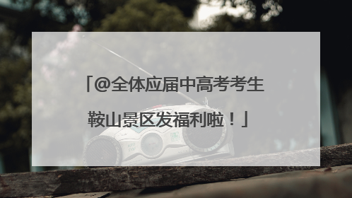 @全体应届中高考考生 鞍山景区发福利啦！