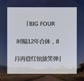 BIG FOUR时隔12年合体，8月再登红馆放笑弹